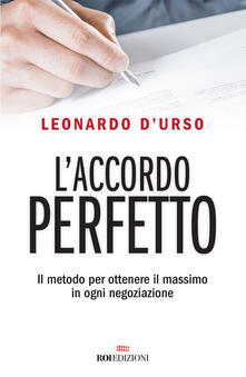 L accordo perfetto. Il metodo per ottenere il massimo in ogni negoziazione.pdf