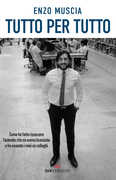 Libro Tutto per tutto. Come ho fatto rinascere l'azienda che mi aveva licenziato e ho assunto i miei ex colleghi Enzo Muscia