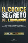 Libro Il codice segreto del linguaggio. Come affinare l'intelligenza linguistica e costruire la comunicazione perfetta in 10 passi Paolo Borzacchiello