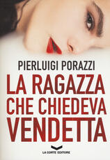 Libro La ragazza che chiedeva vendetta Pierluigi Porazzi