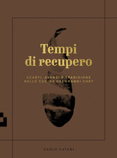 Libro Tempi di recupero. Scarti, avanzi e tradizione nelle cucine dei grandi chef Carlo Catani