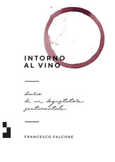 Libro Intorno al vino. Diario di un degustatore sentimentale Francesco Falcone