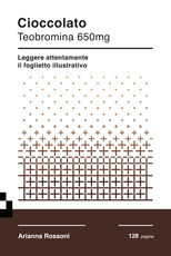 Libro Cioccolato. Teobromina 650mg. Leggere attentamente il foglietto illustrativo Arianna Rossoni