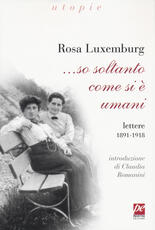 Libro ... So soltanto come si è umani. Lettere 1891-1918 Rosa Luxemburg