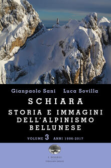 Schiara. Storia e immagini dellalpinismo bellunese. Vol. 3: Anni 1996-2017..pdf