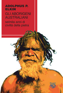 Gli aborigeni australiani. Seimila anni di civiltà della pietra.pdf