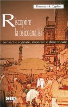 Riscoprire la psicoanalisi. Pensare e sognare, imparare e dimenticare.pdf