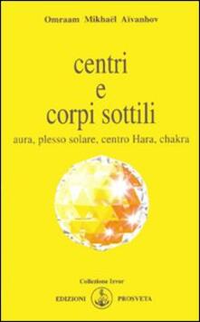 Centri e corpi sottili. Aura, plesso solare, centro Hara, chakra.pdf