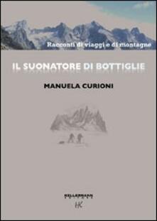 Il suonatore di bottiglie. Racconti di viaggi e di montagne.pdf