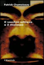 Libro Il vecchio schiavo e il molosso Patrick Chamoiseau