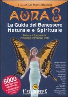 Aura 8. La guida del benessere naturale e spirituale. Tutte le informazioni. Antologia e indirizzi web.pdf