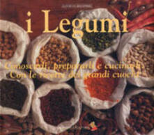 I legumi. Conoscerli, prepararli e cucinarli con le ricette dei grandi cuochi.pdf