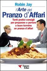 Libro L' arte del pranzo d'affari. Tanti pratici consigli per preparare e portare a buon termine un pranzo d'affari Robin Jay
