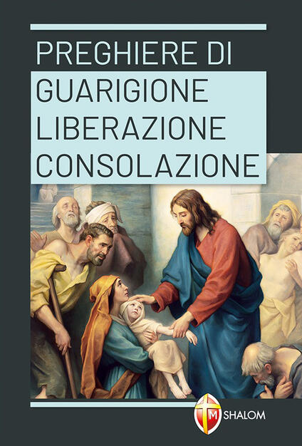 Preghiere Di Guarigione Liberazione Consolazione Cesare Truqui Libro Editrice Shalom Liberazione E Guarigione Ibs