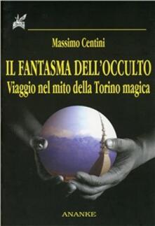 Il fantasma dellocculto. Viaggio nel mito della Torino magica.pdf