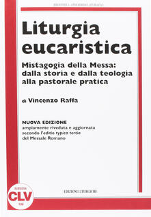 Liturgia eucaristica. Mistagogia della messa: dalla storia e dalla teologia alla pastorale pratica. NUOVA EDIZIONE riveduta e aggiornata alleditio typica del....pdf