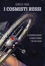 Libro I cosmisti russi. Il futurismo esoterico di Nikolaj Fedorov e dei suoi seguaci George M. Young