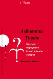 Il dilemma Trieste. Guerra e dopoguerra in uno scenario europeo.pdf