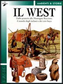 Il West. Dalle praterie alle Montagne Rocciose, il mondo degli indiani e dei cow-boys.pdf