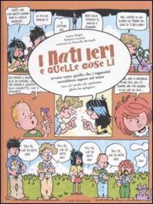 I nati ieri e quelle cose lì. Ovvero tutto quello che i ragazzini vorrebbero sapere sul sesso (ma col cavolo che qualcuno glielo ha spiegato).pdf