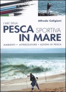 L ABC della pesca sportiva in mare. Ambienti, attrezzature, azioni di pesca.pdf