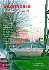 Libro Sconfinare. Il nord-est che non c'è Gianfranco Bettin Romolo Bugaro Mauro Covacich