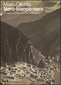 Image of Nero-bianco-nero. Un viaggio tra le montagne e la storia del Caucaso