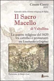 Il sacro macello di Valtellina. Le guerre religiose del 1620 tra cattolici e protestanti tra Lombardia e Grigioni.pdf