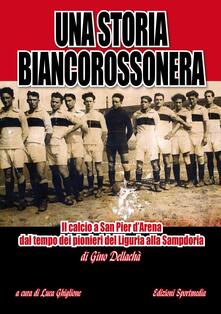 Una storia biancorossonera. Il calcio a San Pier dArena dal tempo dei pionieri del Liguria alla Sampdoria.pdf