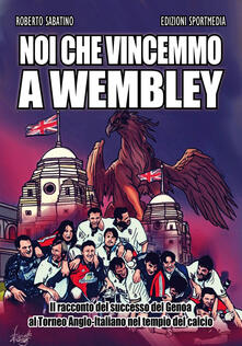 Premioquesti.it Noi che vincemmo a Wembley. Il racconto del successo del Genoa al Torneo Anglo-Italiano nel tempio del calcio Image