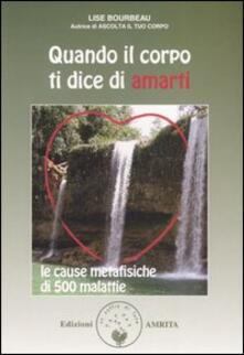 Quando il corpo ti dice di amarti. Le cause metafisiche di 500 malattie.pdf