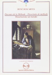 Copertina  Discours de la méthode : pour bien conduire sa raison et chercher la vérité dans les sciences = Dissertatio de methodo: recte utendi ratione, et veritatem in scientiis investigandi = Dissertazione sul metodo : per servirsi correttamente della ragione e investigare la verità nelle scienze