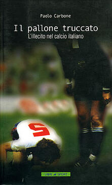 Il pallone truccato. Lillecito nel calcio italiano.pdf