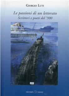 Le passioni di un letterato. Scrittori e poeti del 900.pdf