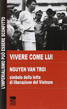 Vivere come lui. Nguyen Van Troi. Simbolo della lotta di liberazione del Vietnam.pdf
