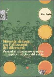 Manuale di base per lallenatore dei dilettanti: elementi di allenamento sportivo applicati al gioco del calcio.pdf