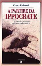 Libro A partire da Ippocrate. Dizionario minimo sull'arte del medico Cesare Padovani