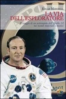 La via dellesploratore. Il viaggio di un astronauta dellApollo 14 nei mondi materiali e sottili.pdf