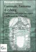 Libro L' animale, l'automa, il cyborg. Figurazioni del corpo nei saperi e nelle pratiche educative Pierangelo Barone