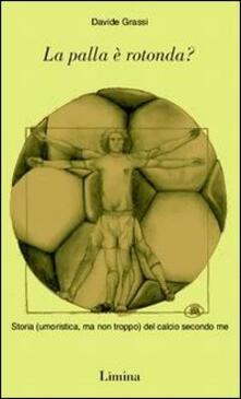 La palla è rotonda? Storia (umoristica, ma non troppo) del calcio secondo me.pdf