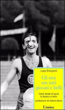 Gli eroi son tutti giovani e belli. Venti ritratti di sport in bianco e nero.pdf