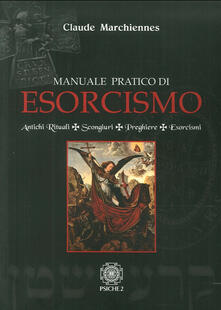 Manuale pratico di esorcismo. Antichi rituali, scongiuri, preghiere, esorcismi.pdf