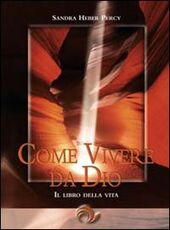 Libro Come vivere da Dio. Il libro della vita Sandra Heber Percy