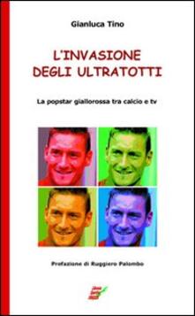 L invasione degli UltraTotti. La popstar giallorossa tra calcio e tv.pdf