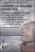 Libro Cancro, la guerra senza età. Medici, pazienti, uomini e donne di cultura raccontano come si combatte e si vince la lotta ai tumori. A 65 anni e oltre 
