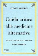 Libro Guida critica alle medicine alternative. Manuale pratico per curarsi senza smarrirsi Steven Bratman