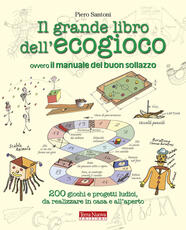 Libro Il grande libro dell'ecogioco ovvero Il manuale del buon sollazzo. 200 giochi e progetti ludici da realizzare in casa e all'aperto Piero Santoni