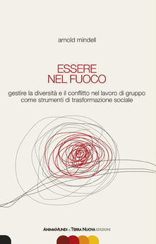 Essere nel fuoco. Gestire la diversità e il conflitto nel lavoro di gruppo come strumenti di trasformazione sociale.pdf