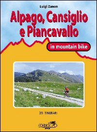 Image of Cansiglio, Alpago e Piancavallo in mountain bike. 23 itinerari tra le province di Belluno, Treviso e Pordenone
