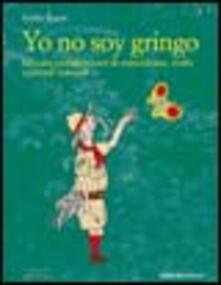 Yo no soy gringo. Taccuini sudamericani di coincidenze, truffe e piccoli miracoli.pdf